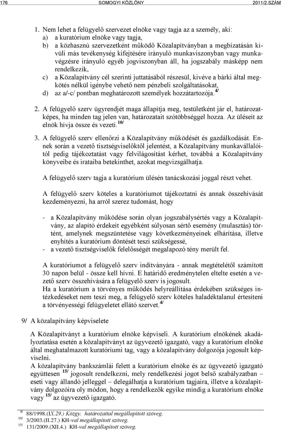 kifejtésére irányuló munkaviszonyban vagy munkavégzésre irányuló egyéb jogviszonyban áll, ha jogszabály másképp nem rendelkezik, c) a Közalapítvány cél szerinti juttatásából részesül, kivéve a bárki