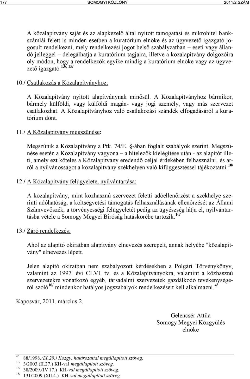 rendelkezési jogot belső szabályzatban eseti vagy állandó jelleggel delegálhatja a kuratórium tagjaira, illetve a közalapítvány dolgozóira oly módon, hogy a rendelkezők egyike mindig a kuratórium