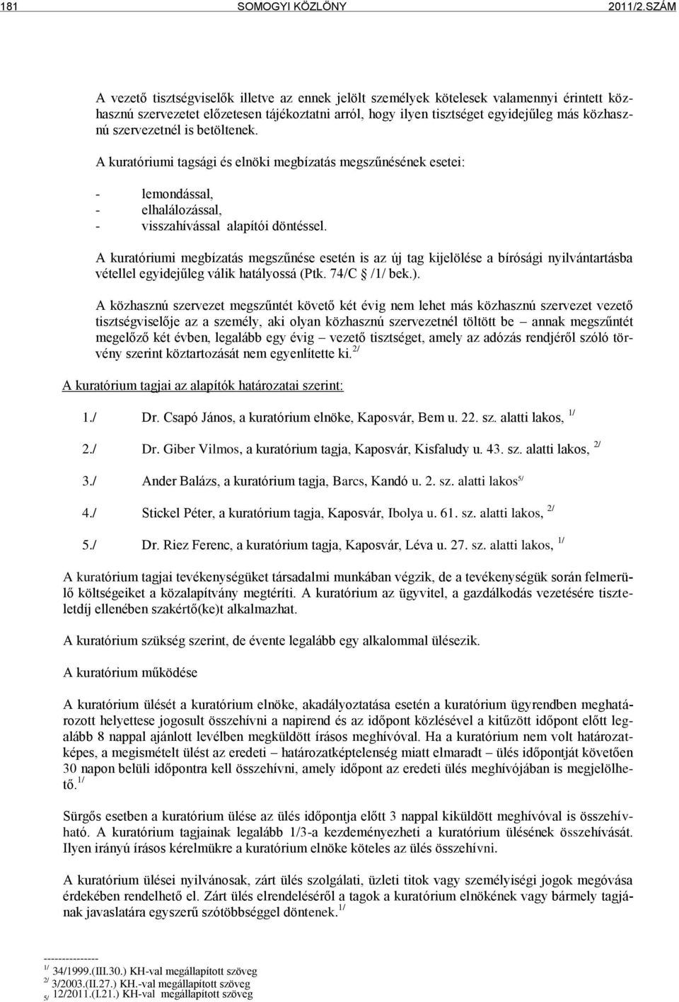 szervezetnél is betöltenek. A kuratóriumi tagsági és elnöki megbízatás megszűnésének esetei: - lemondással, - elhalálozással, - visszahívással alapítói döntéssel.