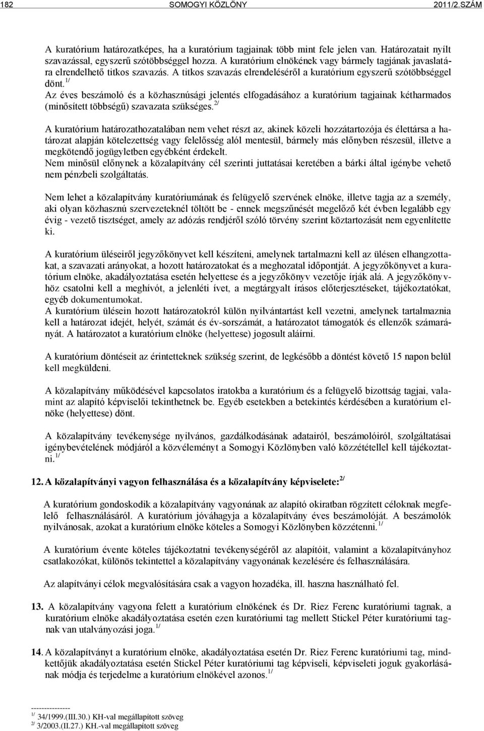 1/ Az éves beszámoló és a közhasznúsági jelentés elfogadásához a kuratórium tagjainak kétharmados (minősített többségű) szavazata szükséges.