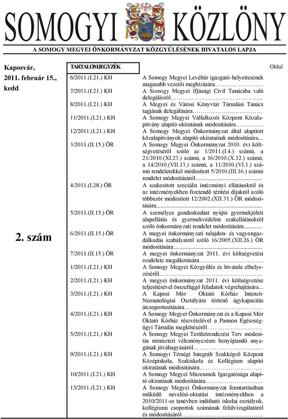 (I.21.) KH A Somogy Megyei Vállalkozói Központ Közalapítvány alapító okiratának módosítására... 12/2011.(I.21.) KH A Somogy Megyei Önkormányzat által alapított közalapítványok alapító okiratainak módosítására.