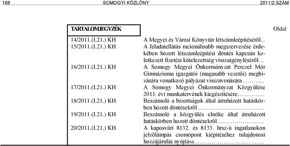 Gimnáziuma igazgatói (magasabb vezetői) megbízására vonatkozó pályázat visszavonására... A Somogy Megyei Önkormányzat Közgyűlése 2011. évi munkatervének kiegészítésére.