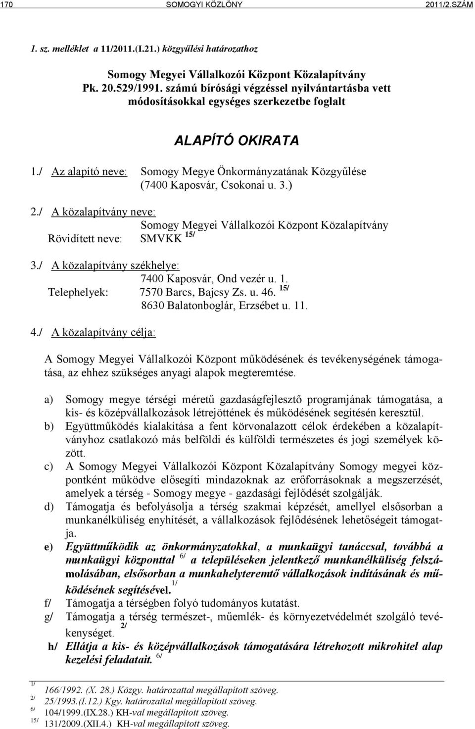 ) 2./ A közalapítvány neve: Somogy Megyei Vállalkozói Központ Közalapítvány Rövidített neve: SMVKK 15/ 3./ A közalapítvány székhelye: 7400 Kaposvár, Ond vezér u. 1. Telephelyek: 7570 Barcs, Bajcsy Zs.