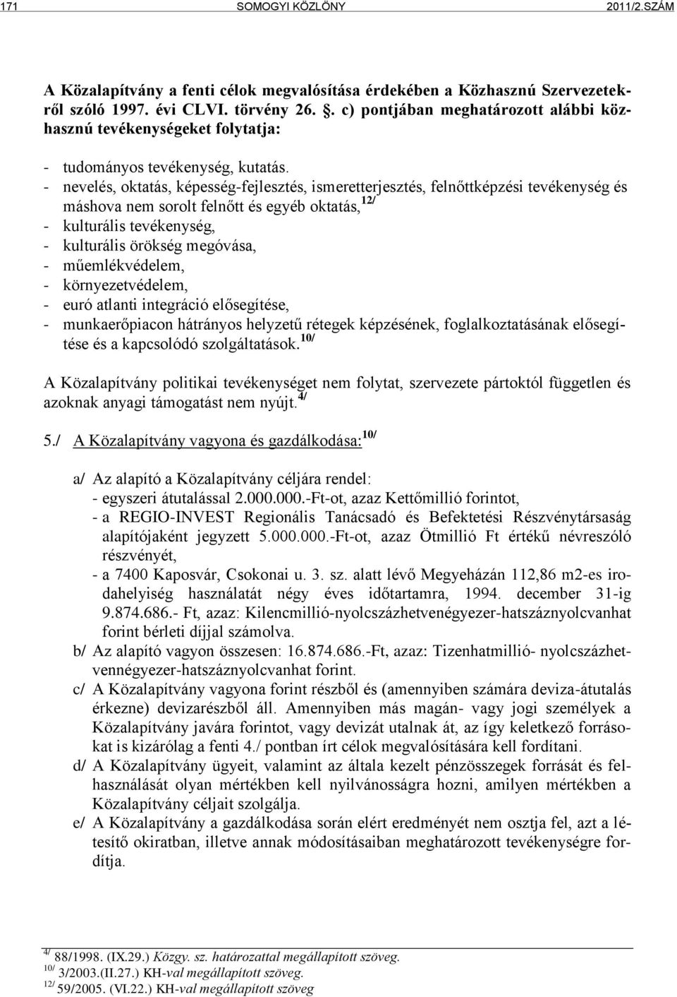 - nevelés, oktatás, képesség-fejlesztés, ismeretterjesztés, felnőttképzési tevékenység és máshova nem sorolt felnőtt és egyéb oktatás, 12/ - kulturális tevékenység, - kulturális örökség megóvása, -