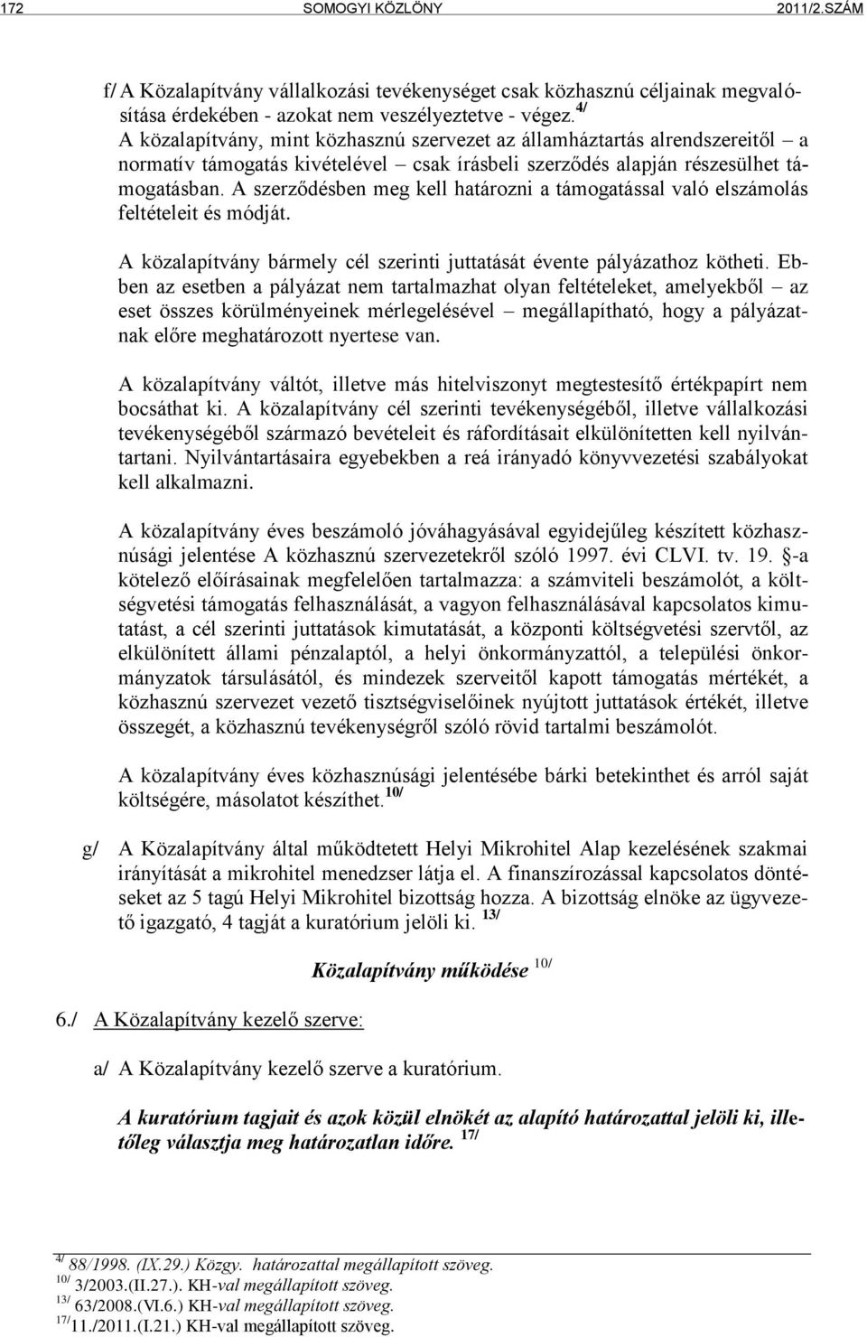 A szerződésben meg kell határozni a támogatással való elszámolás feltételeit és módját. A közalapítvány bármely cél szerinti juttatását évente pályázathoz kötheti.