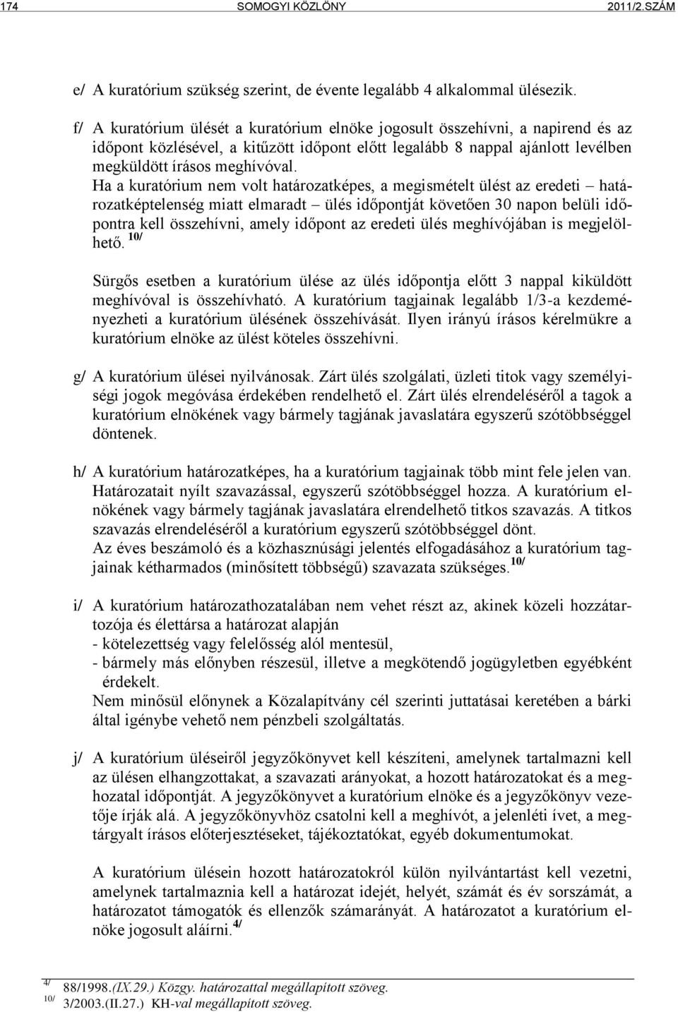 Ha a kuratórium nem volt határozatképes, a megismételt ülést az eredeti határozatképtelenség miatt elmaradt ülés időpontját követően 30 napon belüli időpontra kell összehívni, amely időpont az