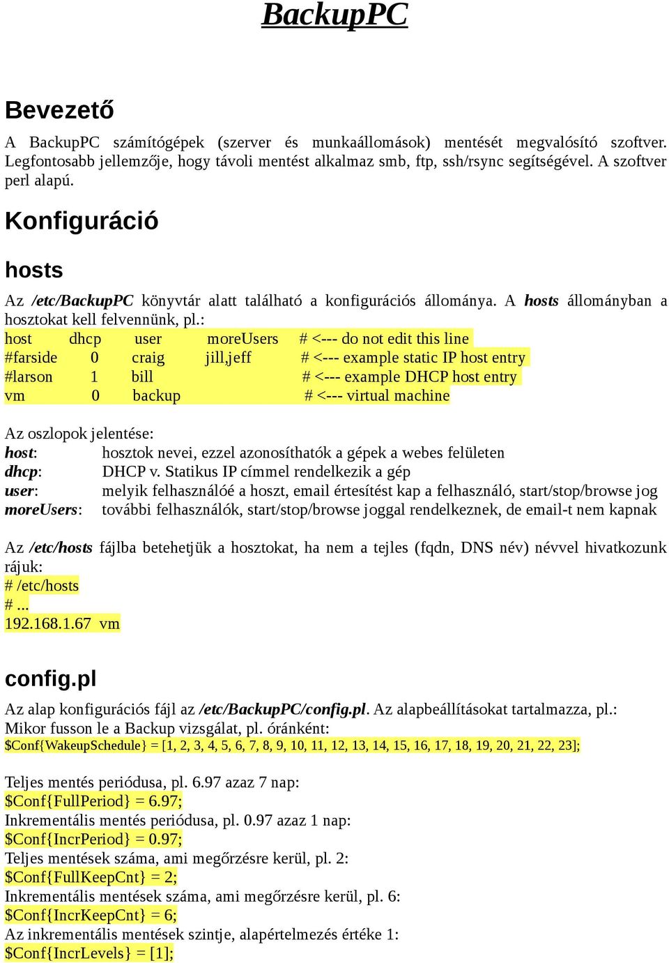 : host dhcp user moreusers # <--- do not edit this line #farside 0 craig jill,jeff # <--- example static IP host entry #larson 1 bill # <--- example DHCP host entry vm 0 backup # <--- virtual machine