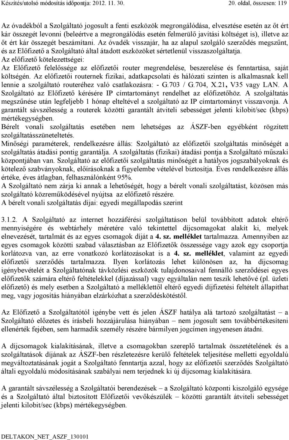 oldal, összesen: 119 Az óvadékból a Szolgáltató jogosult a fenti eszközök megrongálódása, elvesztése esetén az őt ért kár összegét levonni (beleértve a megrongálódás esetén felmerülő javítási