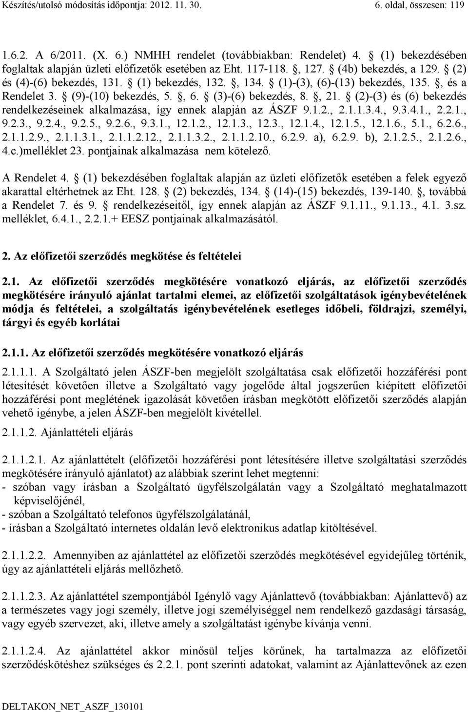 , és a Rendelet 3. (9)-(10) bekezdés, 5., 6. (3)-(6) bekezdés, 8., 21. (2)-(3) és (6) bekezdés rendelkezéseinek alkalmazása, így ennek alapján az ÁSZF 9.1.2., 2.1.1.3.4., 9.3.4.1., 2.2.1., 9.2.3., 9.2.4., 9.2.5., 9.2.6., 9.3.1., 12.