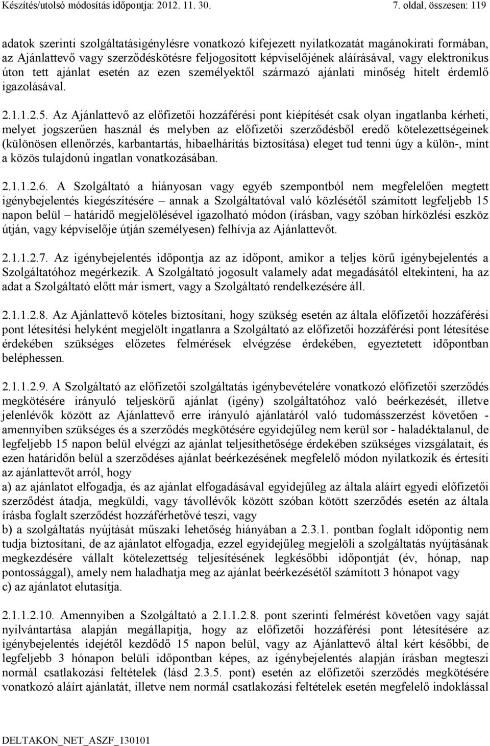 vagy elektronikus úton tett ajánlat esetén az ezen személyektől származó ajánlati minőség hitelt érdemlő igazolásával. 2.1.1.2.5.