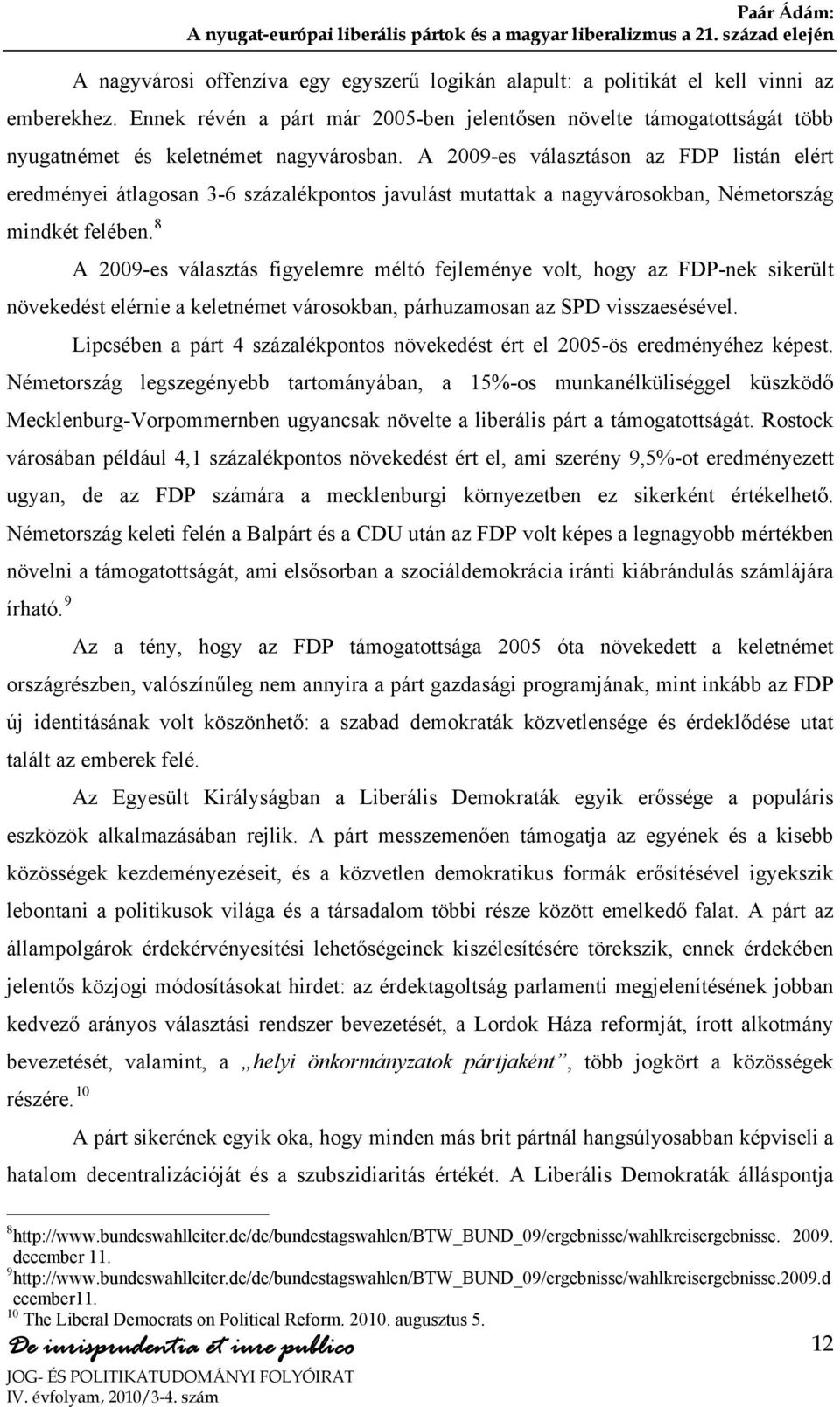 A 2009-es választáson az FDP listán elért eredményei átlagosan 3-6 százalékpontos javulást mutattak a nagyvárosokban, Németország mindkét felében.