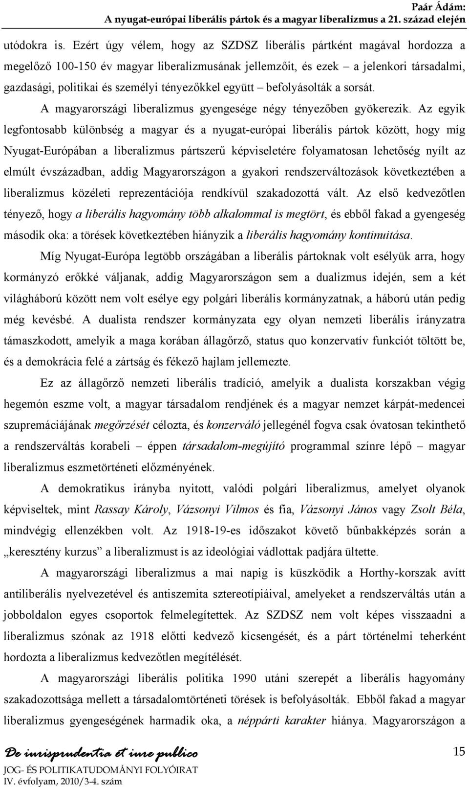 tényezőkkel együtt befolyásolták a sorsát. A magyarországi liberalizmus gyengesége négy tényezőben gyökerezik.