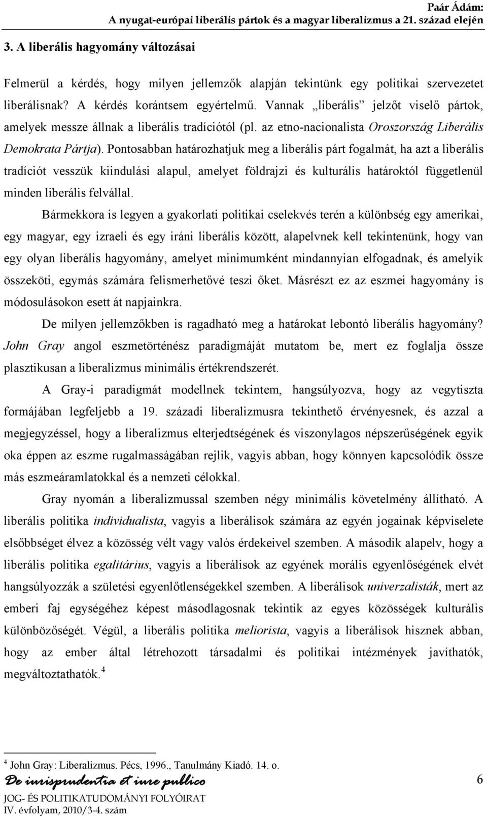 Pontosabban határozhatjuk meg a liberális párt fogalmát, ha azt a liberális tradíciót vesszük kiindulási alapul, amelyet földrajzi és kulturális határoktól függetlenül minden liberális felvállal.