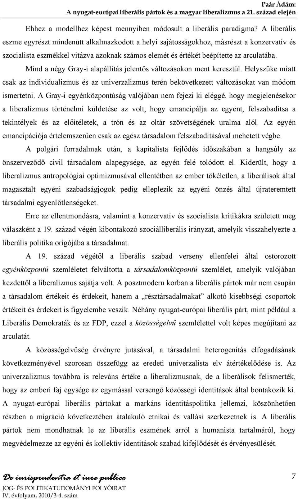 Mind a négy Gray-i alapállítás jelentős változásokon ment keresztül. Helyszűke miatt csak az individualizmus és az univerzalizmus terén bekövetkezett változásokat van módom ismertetni.