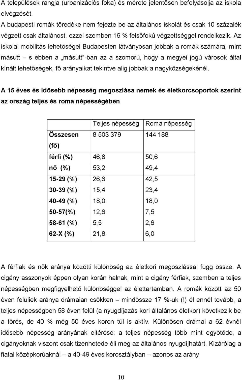 Az iskolai mobilitás lehetőségei Budapesten látványosan jobbak a romák számára, mint másutt s ebben a másutt -ban az a szomorú, hogy a megyei jogú városok által kínált lehetőségek, fő arányaikat