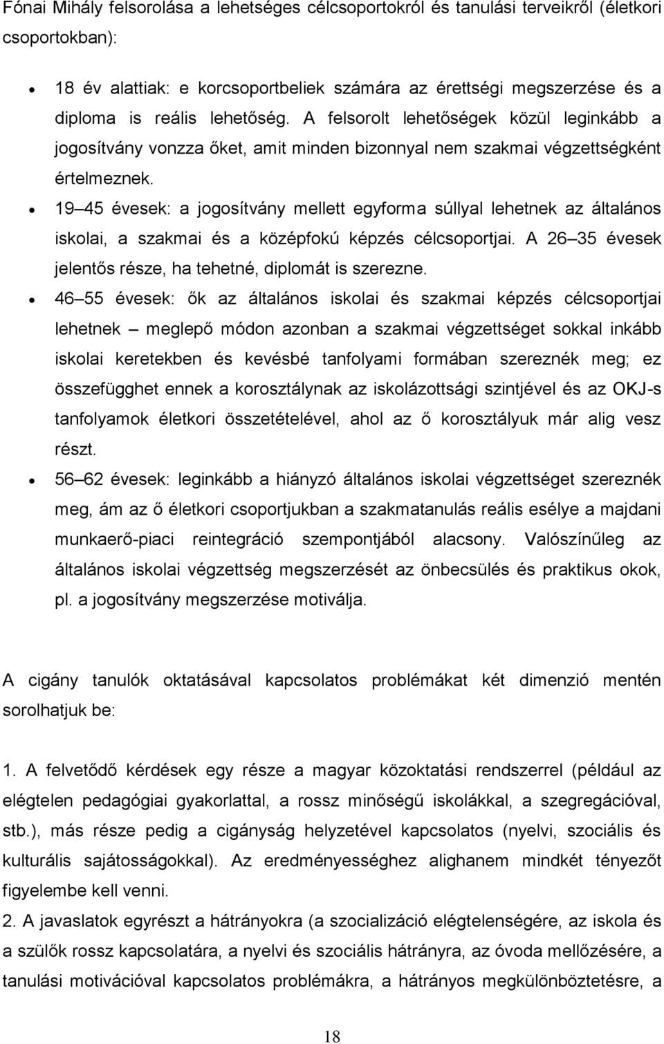 19 45 évesek: a jogosítvány mellett egyforma súllyal lehetnek az általános iskolai, a szakmai és a középfokú képzés célcsoportjai. A 26 35 évesek jelentős része, ha tehetné, diplomát is szerezne.