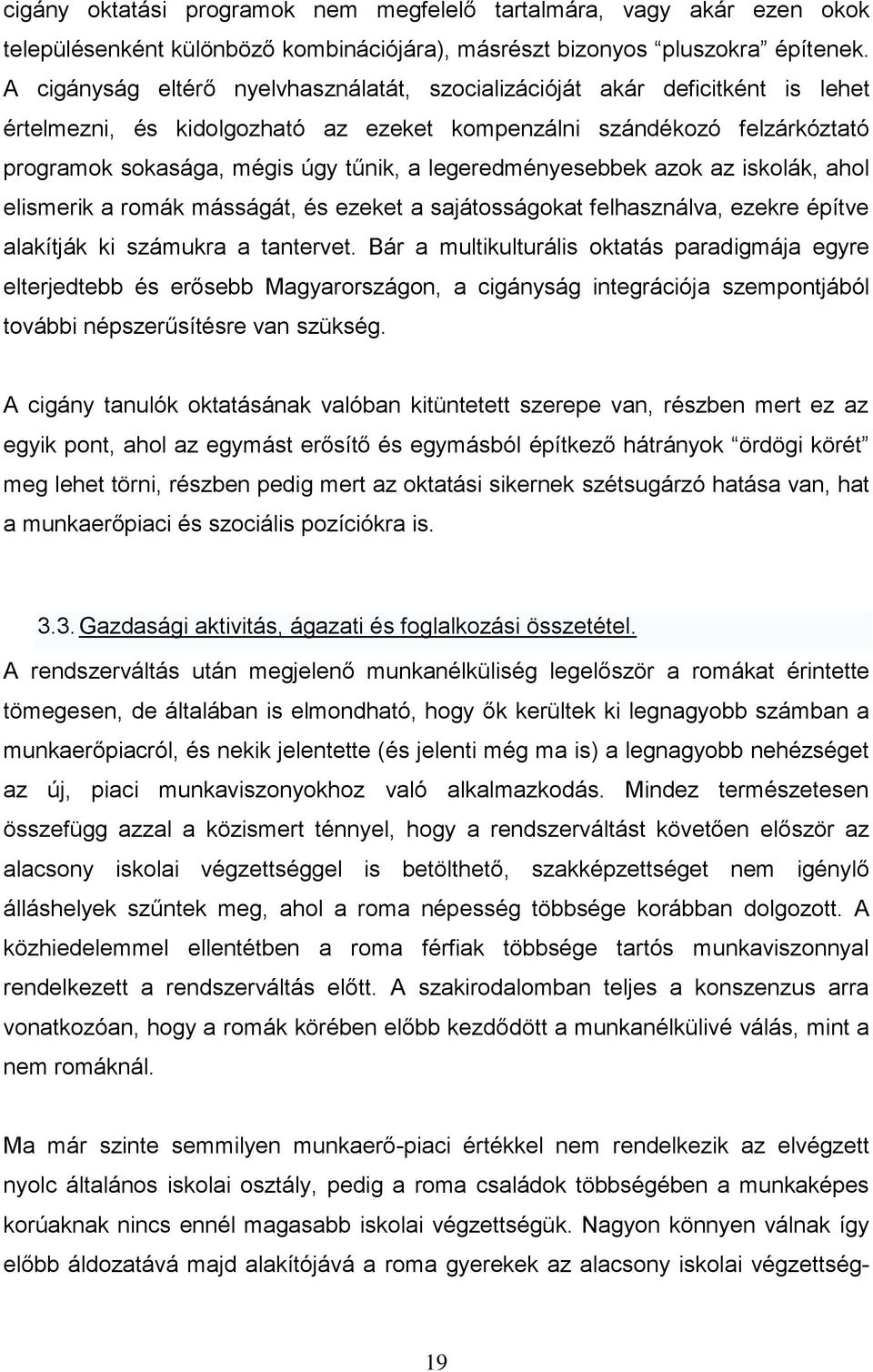 legeredményesebbek azok az iskolák, ahol elismerik a romák másságát, és ezeket a sajátosságokat felhasználva, ezekre építve alakítják ki számukra a tantervet.