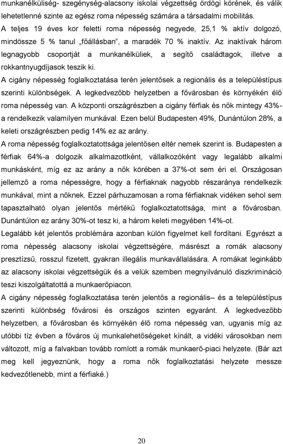 Az inaktívak három legnagyobb csoportját a munkanélküliek, a segítő családtagok, illetve a rokkantnyugdíjasok teszik ki.