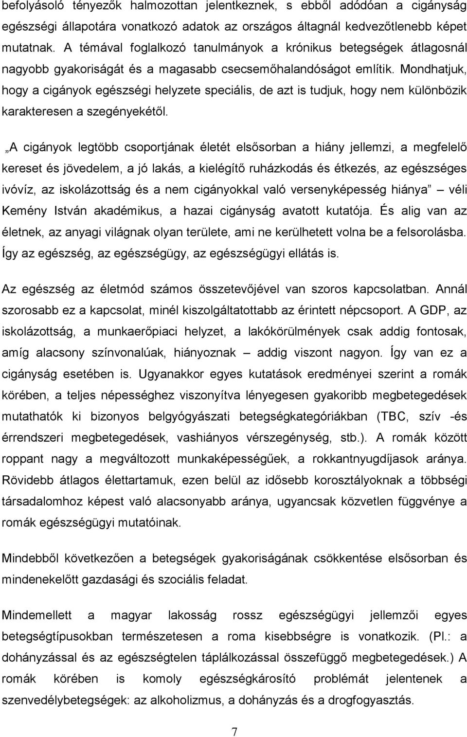 Mondhatjuk, hogy a cigányok egészségi helyzete speciális, de azt is tudjuk, hogy nem különbözik karakteresen a szegényekétől.