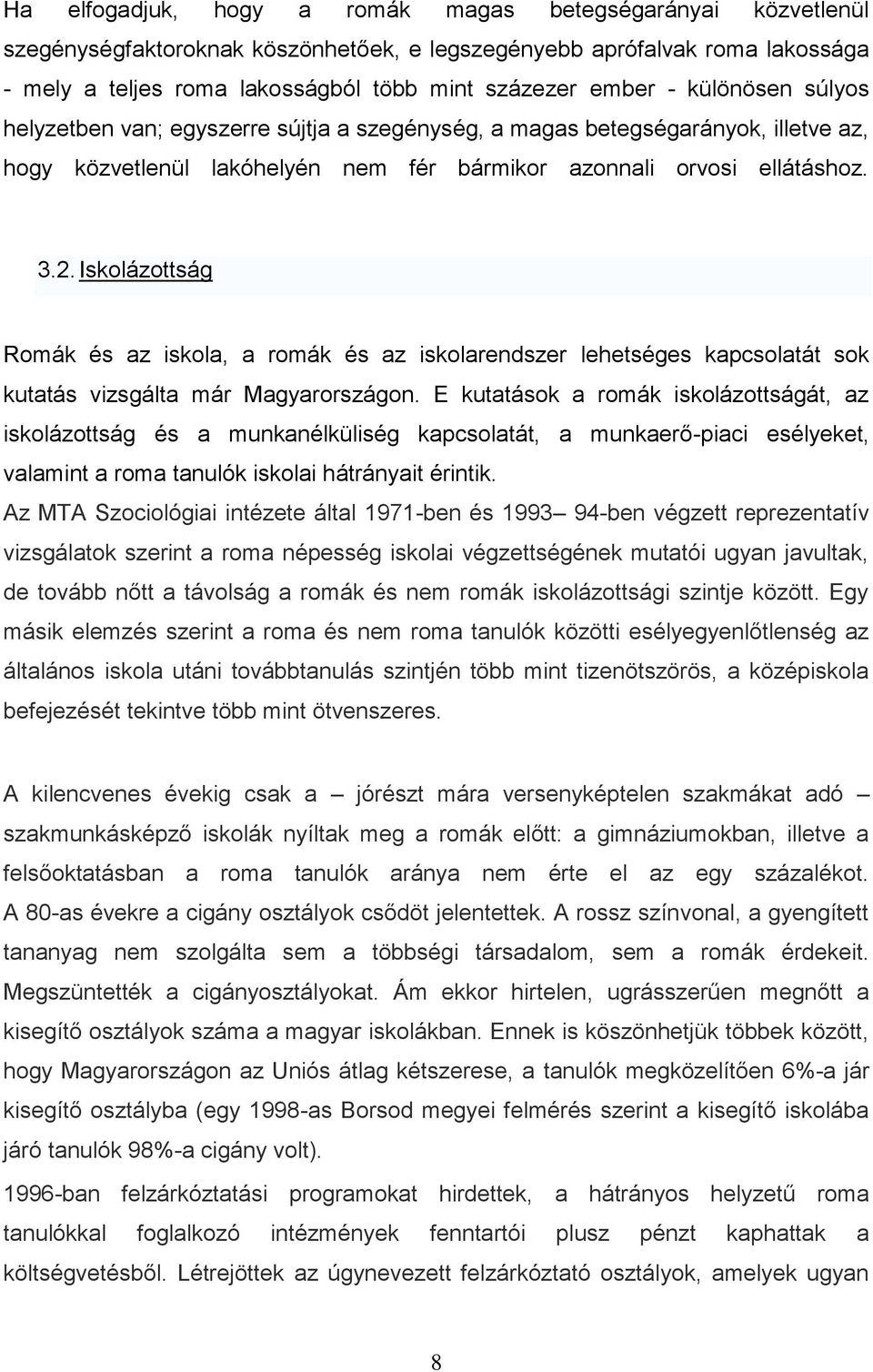 Iskolázottság Romák és az iskola, a romák és az iskolarendszer lehetséges kapcsolatát sok kutatás vizsgálta már Magyarországon.