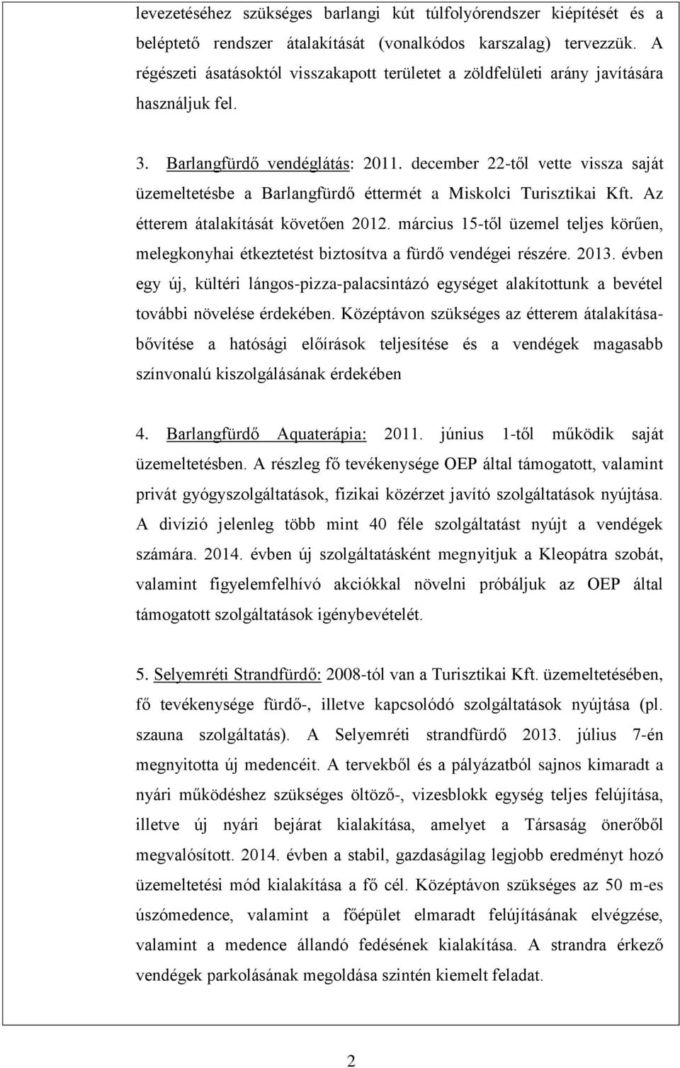 december 22-től vette vissza saját üzemeltetésbe a Barlangfürdő éttermét a Miskolci Turisztikai Kft. Az étterem átalakítását követően 2012.