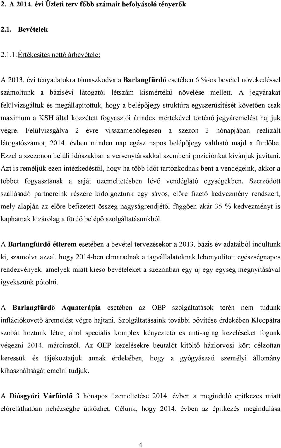 A jegyárakat felülvizsgáltuk és megállapítottuk, hogy a belépőjegy struktúra egyszerűsítését követően csak maximum a KSH által közzétett fogyasztói árindex mértékével történő jegyáremelést hajtjuk