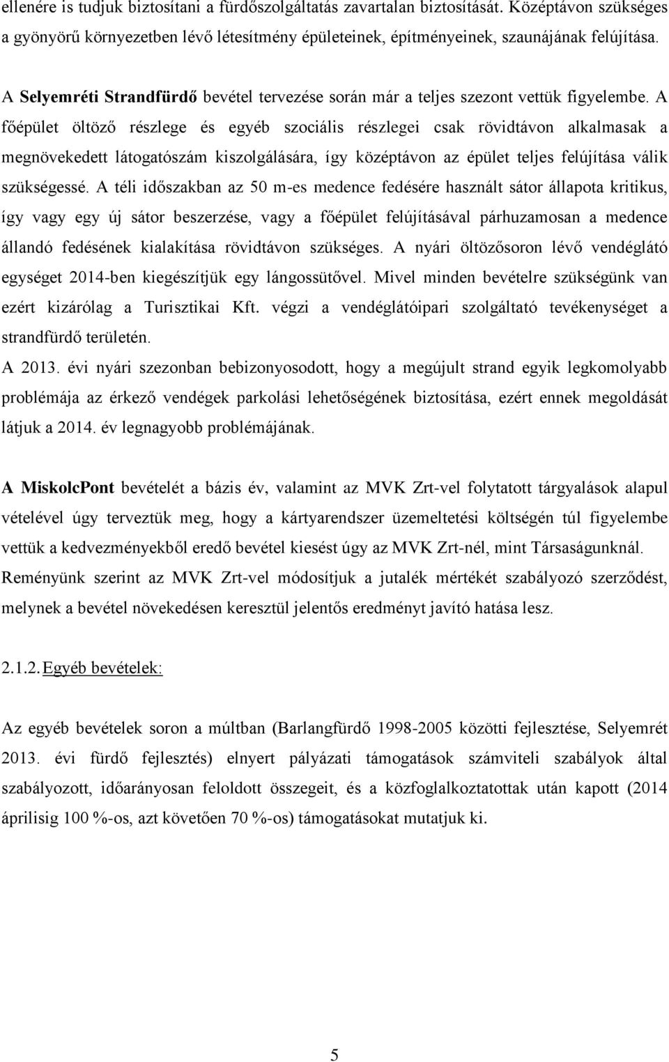 A főépület öltöző részlege és egyéb szociális részlegei csak rövidtávon alkalmasak a megnövekedett látogatószám kiszolgálására, így középtávon az épület teljes felújítása válik szükségessé.