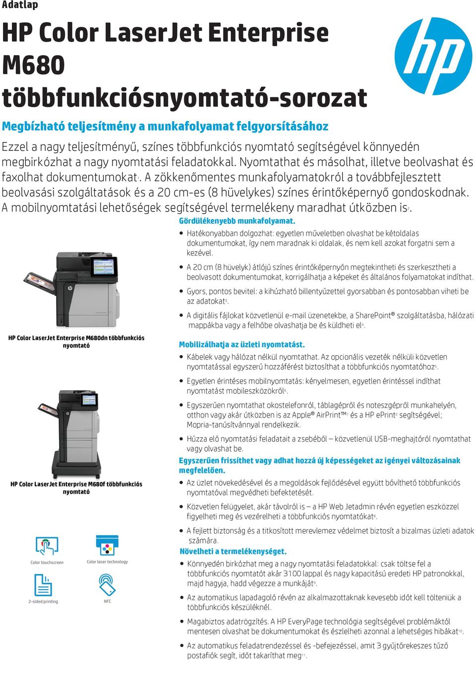 A zökkenőmentes munkafolyamatokról a továbbfejlesztett 1 beolvasási szolgáltatások és a 20 cm-es (8 hüvelykes) színes érintőképernyő gondoskodnak.