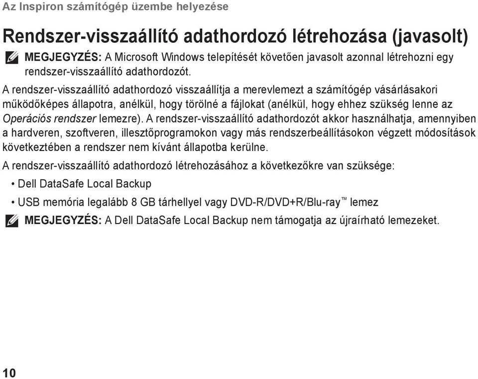 A rendszer-visszaállító adathordozó visszaállítja a merevlemezt a számítógép vásárlásakori működőképes állapotra, anélkül, hogy törölné a fájlokat (anélkül, hogy ehhez szükség lenne az Operációs