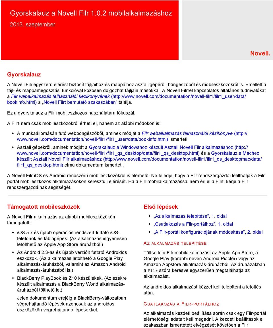 Emellett a fájl- és mappamegosztási funkcióval közösen dolgozhat fájljain másokkal. A Novell Filrrel kapcsolatos általános tudnivalókat a Filr webalkalmazás felhasználói kézikönyvének (http://www.