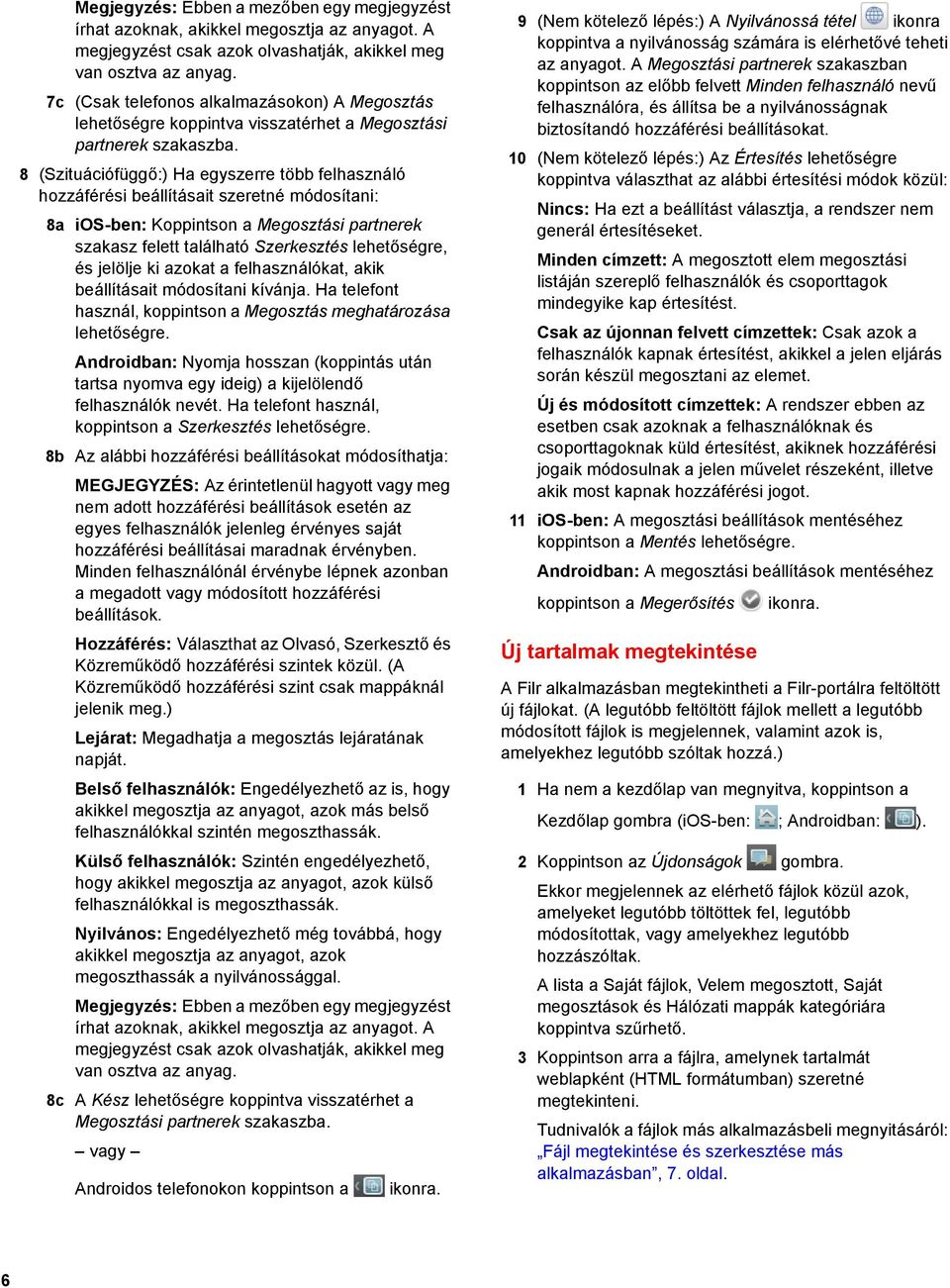 8 (Szituációfüggő:) Ha egyszerre több felhasználó hozzáférési beállításait szeretné módosítani: 8a ios-ben: Koppintson a Megosztási partnerek szakasz felett található Szerkesztés lehetőségre, és