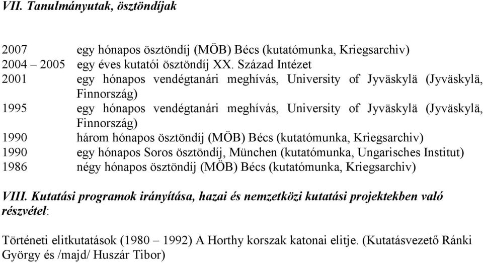 Finnország) 1990 három hónapos ösztöndíj (MÖB) Bécs (kutatómunka, Kriegsarchiv) 1990 egy hónapos Soros ösztöndíj, München (kutatómunka, Ungarisches Institut) 1986 négy hónapos ösztöndíj