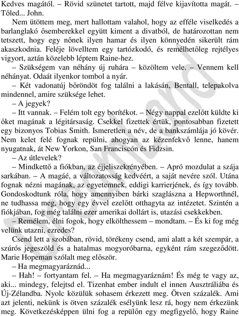 sikerült rám akaszkodnia. Feléje lövelltem egy tartózkodó, és remélhetıleg rejtélyes vigyort, aztán közelebb léptem Raine-hez. Szükségem van néhány új ruhára közöltem vele. Vennem kell néhányat.