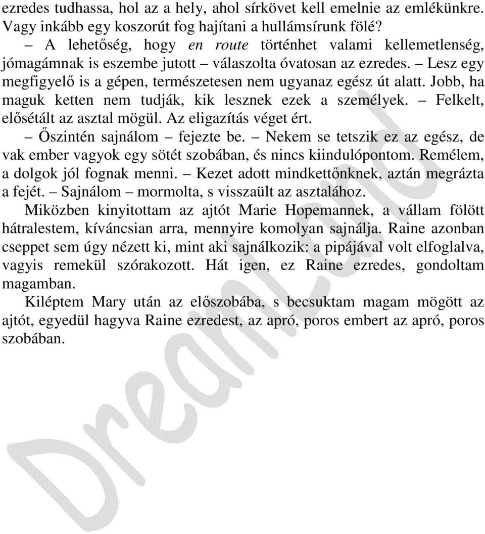 Jobb, ha maguk ketten nem tudják, kik lesznek ezek a személyek. Felkelt, elısétált az asztal mögül. Az eligazítás véget ért. İszintén sajnálom fejezte be.