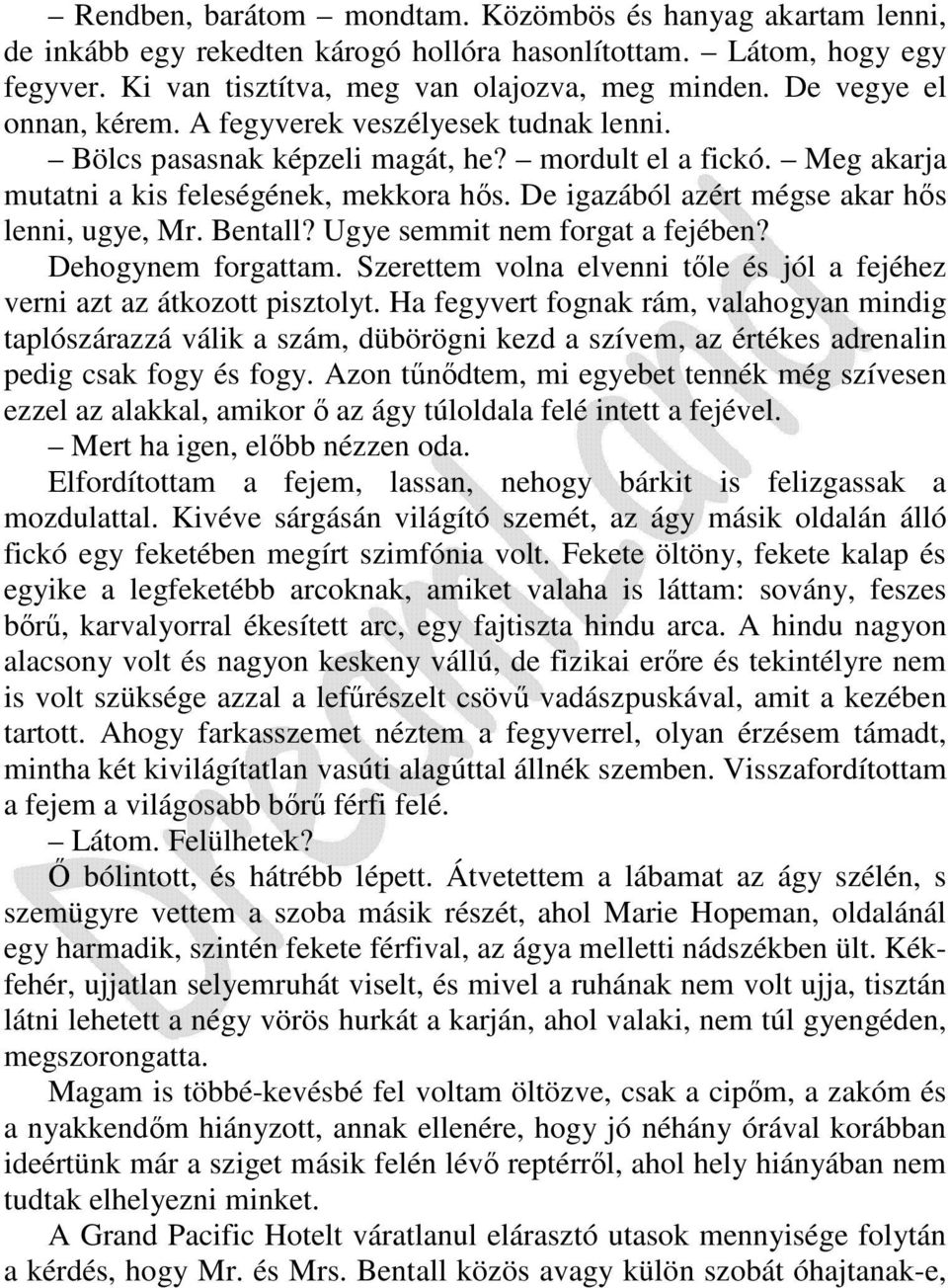 De igazából azért mégse akar hıs lenni, ugye, Mr. Bentall? Ugye semmit nem forgat a fejében? Dehogynem forgattam. Szerettem volna elvenni tıle és jól a fejéhez verni azt az átkozott pisztolyt.