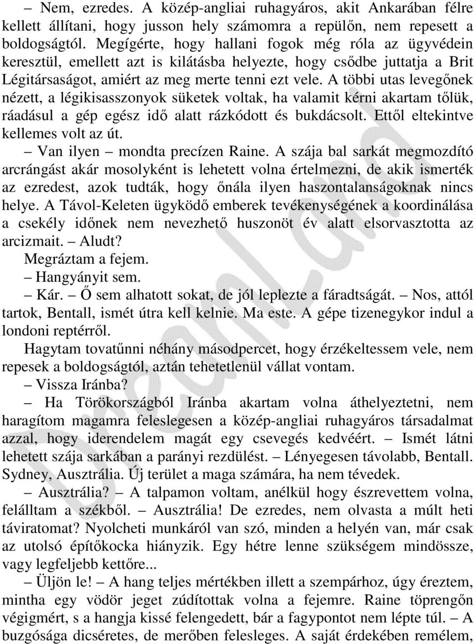 A többi utas levegınek nézett, a légikisasszonyok süketek voltak, ha valamit kérni akartam tılük, ráadásul a gép egész idı alatt rázkódott és bukdácsolt. Ettıl eltekintve kellemes volt az út.