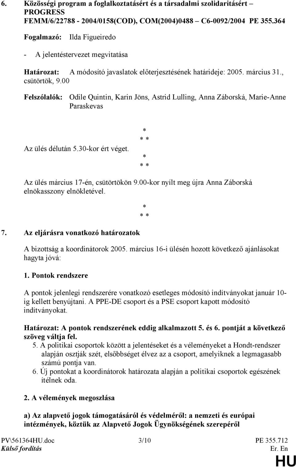 00 Odile Quintin, Karin Jöns, Astrid Lulling, Anna Záborská, Marie-Anne Paraskevas Az ülés délután 5.30-kor ért véget. Az ülés március 17-én, csütörtökön 9.