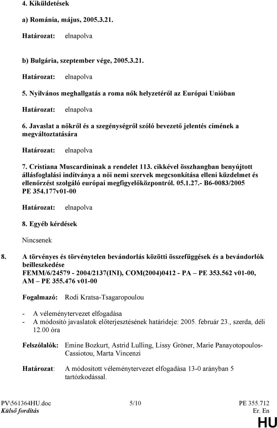 cikkével összhangban benyújtott állásfoglalási indítványa a női nemi szervek megcsonkítása elleni küzdelmet és ellenőrzést szolgáló európai megfigyelőközpontról. 05.1.27.- B6-0083/2005 PE 354.