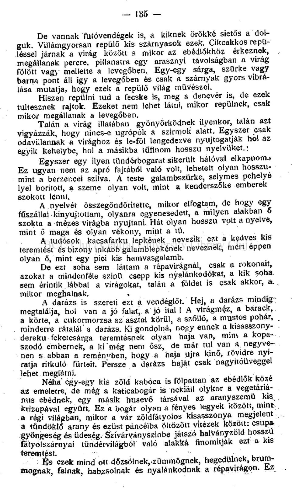 Egy-egy sárga, szürke vagy barna pont áll igy a levegőben és csak a szárnyak gyors vibrálása mutatja, hogy ezek a repülő világ művészei.