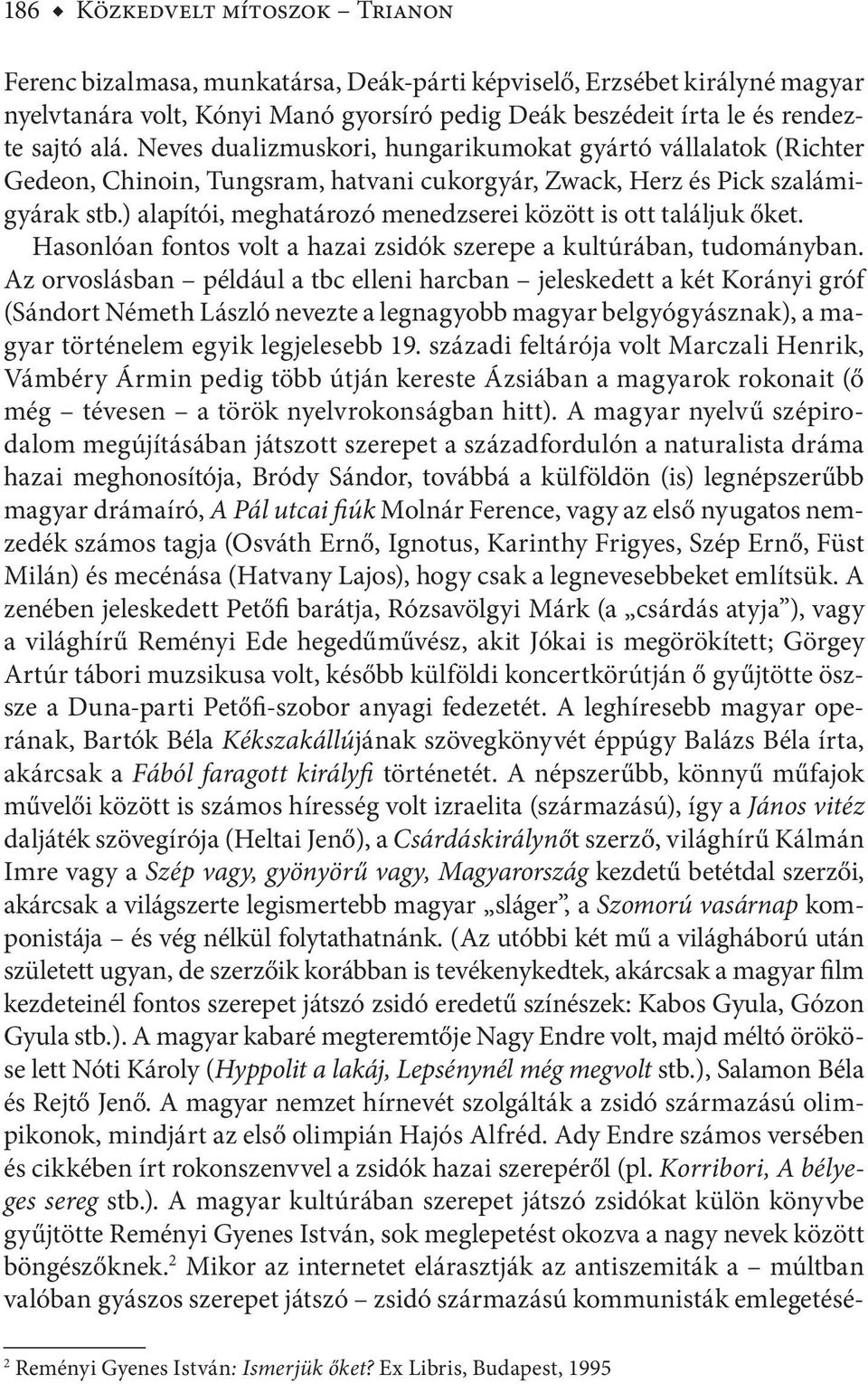 ) alapítói, meghatározó menedzserei között is ott találjuk őket. Hasonlóan fontos volt a hazai zsidók szerepe a kultúrában, tudományban.