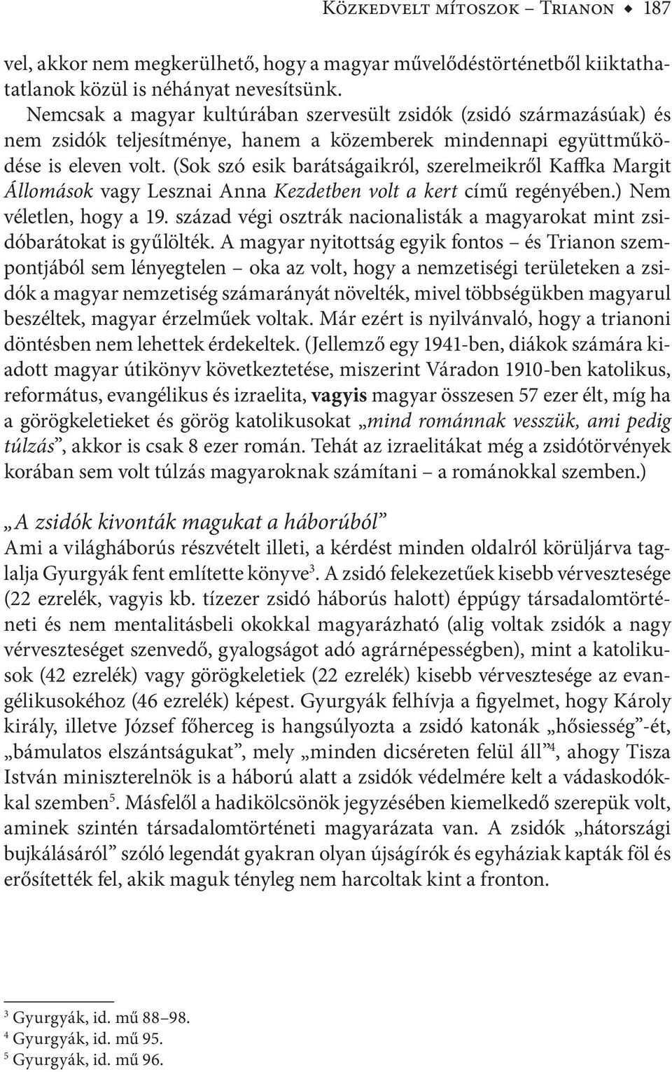 (Sok szó esik barátságaikról, szerelmeikről Kaffka Margit Állomások vagy Lesznai Anna Kezdetben volt a kert című regényében.) Nem véletlen, hogy a 19.