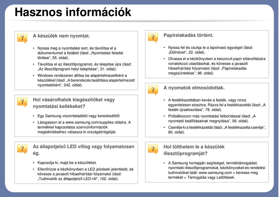 Windows rendszeren állítsa be alapértelmezettként a készüléket (lásd: A berendezés beállítása alapértelmezett nyomtatóként, 242. oldal). Hol vásárolhatok kiegészítőket vagy nyomtatási kellékeket?