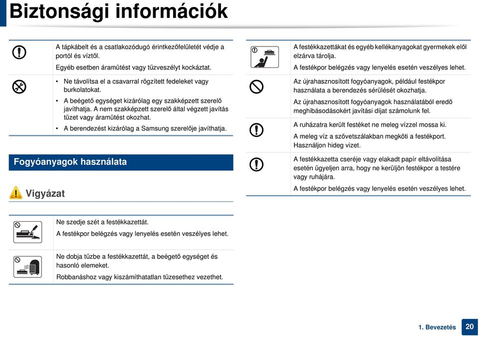 8 Ne távolítsa el a csavarral rögzített fedeleket vagy burkolatokat. A beégető egységet kizárólag egy szakképzett szerelő javíthatja.