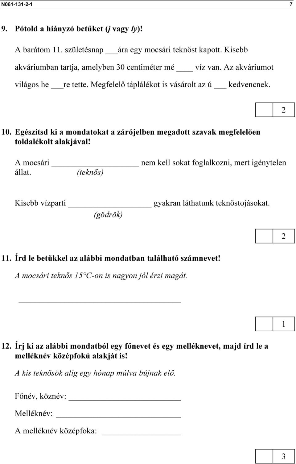 A mocsári nem kell sokat foglalkozni, mert igénytelen állat. (teknős) Kisebb vízparti gyakran láthatunk teknőstojásokat. (gödrök). Írd le betűkkel az alábbi mondatban található számnevet!