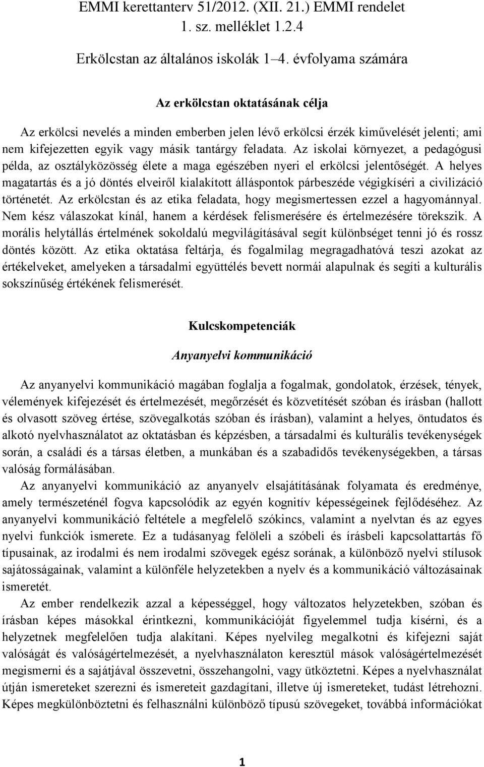 Az iskolai környezet, a pedagógusi példa, az osztályközösség élete a maga egészében nyeri el erkölcsi jelentőségét.