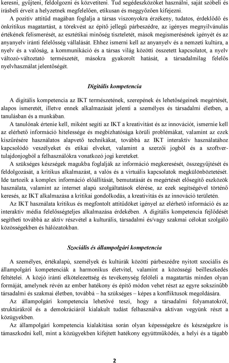 felismerését, az esztétikai minőség tiszteletét, mások megismerésének igényét és az anyanyelv iránti felelősség vállalását.