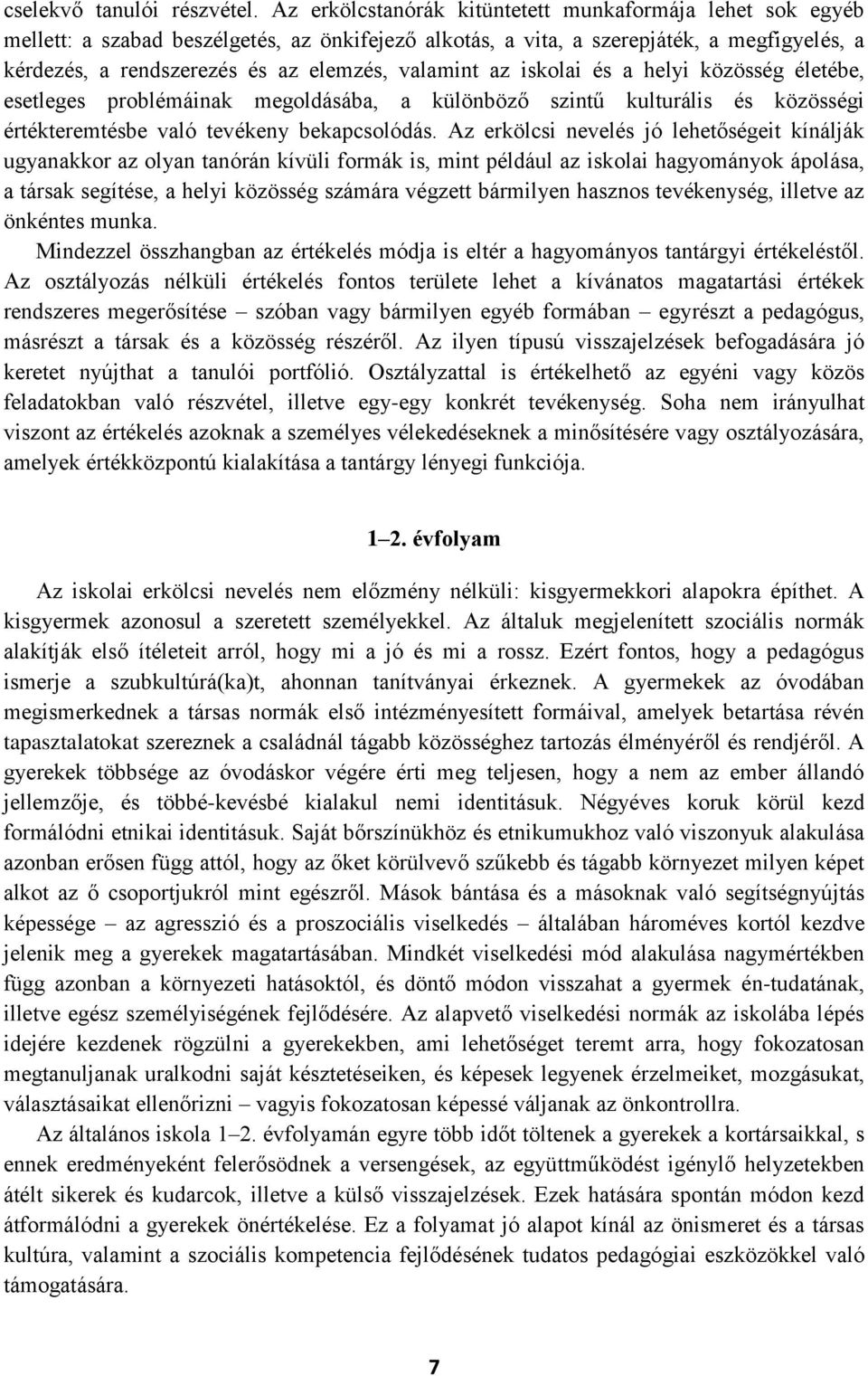 valamint az iskolai és a helyi közösség életébe, esetleges problémáinak megoldásába, a különböző szintű kulturális és közösségi értékteremtésbe való tevékeny bekapcsolódás.