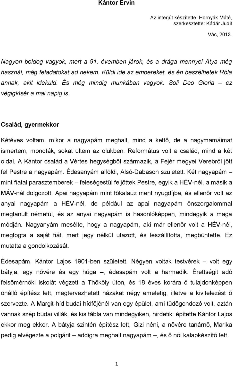 Család, gyermekkor Kétéves voltam, mikor a nagyapám meghalt, mind a kettő, de a nagymamáimat ismertem, mondták, sokat ültem az ölükben. Református volt a család, mind a két oldal.