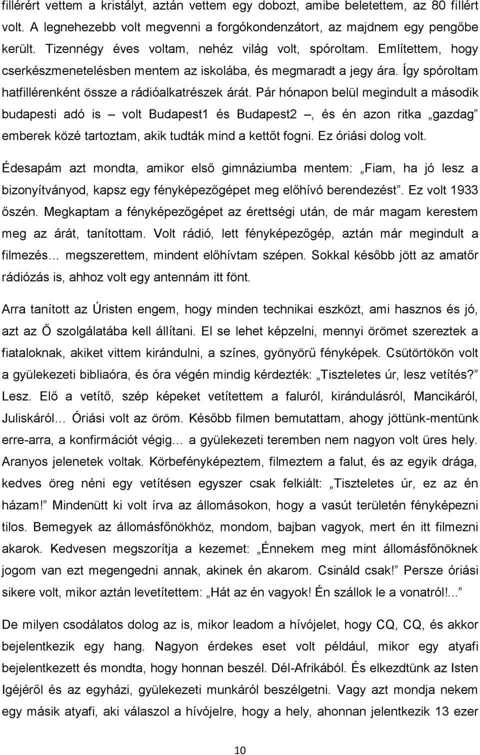 Pár hónapon belül megindult a második budapesti adó is volt Budapest1 és Budapest2, és én azon ritka gazdag emberek közé tartoztam, akik tudták mind a kettőt fogni. Ez óriási dolog volt.