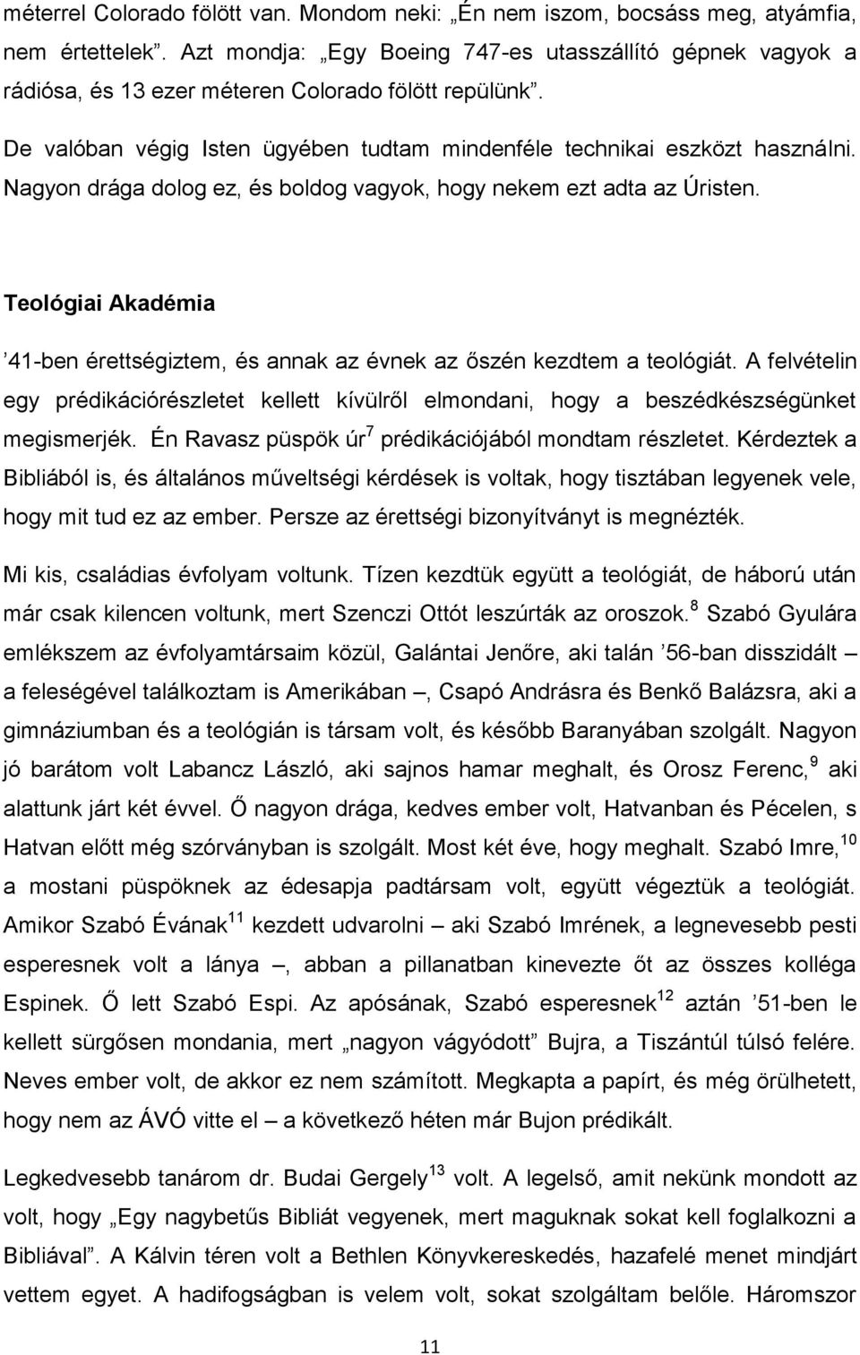 Nagyon drága dolog ez, és boldog vagyok, hogy nekem ezt adta az Úristen. Teológiai Akadémia 41-ben érettségiztem, és annak az évnek az őszén kezdtem a teológiát.